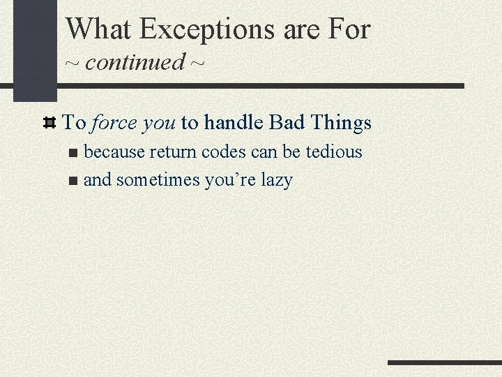 What Exceptions are For ~ continued ~ To force you to handle Bad Things