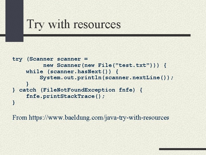 Try with resources try (Scanner scanner = new Scanner(new File("test. txt"))) { while (scanner.