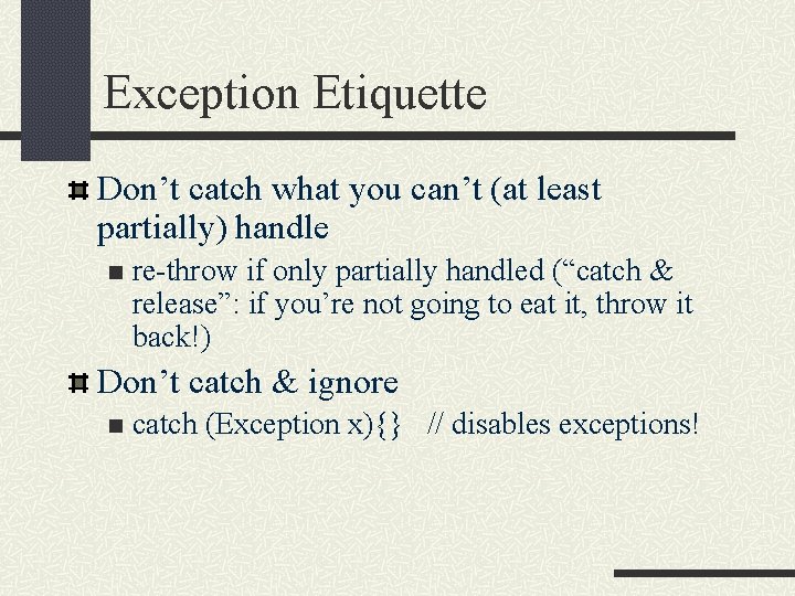 Exception Etiquette Don’t catch what you can’t (at least partially) handle n re-throw if
