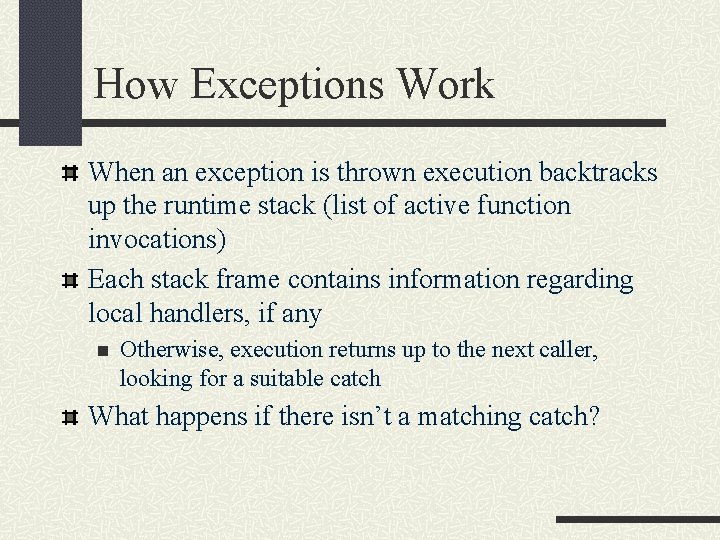 How Exceptions Work When an exception is thrown execution backtracks up the runtime stack