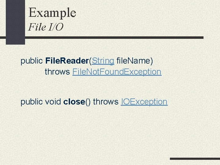 Example File I/O public File. Reader(String file. Name) throws File. Not. Found. Exception public