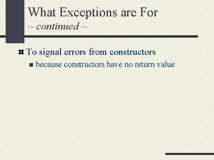What Exceptions are For ~ continued ~ To signal errors from constructors n because