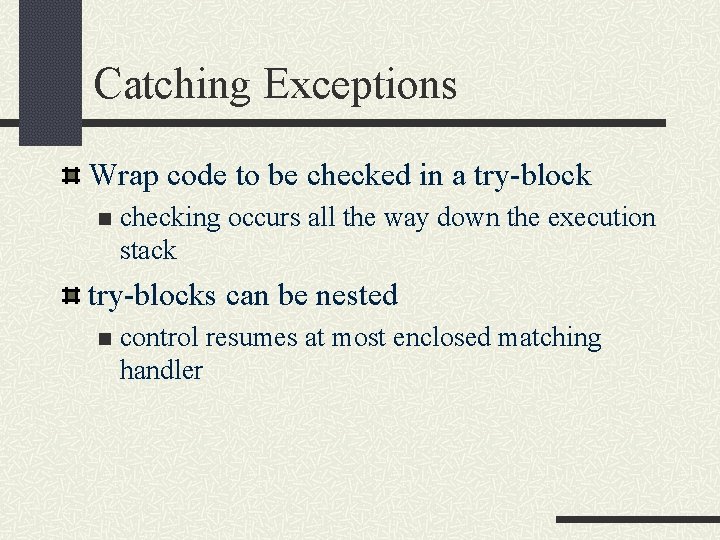 Catching Exceptions Wrap code to be checked in a try-block n checking occurs all