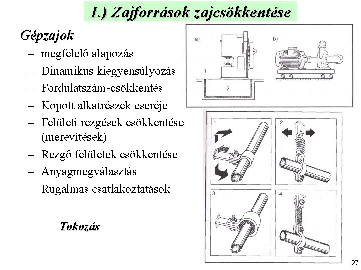 1. ) Zajforrások zajcsökkentése Gépzajok – – – megfelelő alapozás Dinamikus kiegyensúlyozás Fordulatszám-csökkentés Kopott