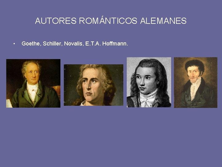 AUTORES ROMÁNTICOS ALEMANES • Goethe, Schiller, Novalis, E. T. A. Hoffmann. 