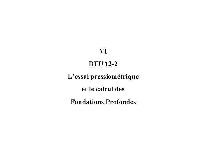 VI DTU 13 -2 L’essai pressiométrique et le calcul des Fondations Profondes 