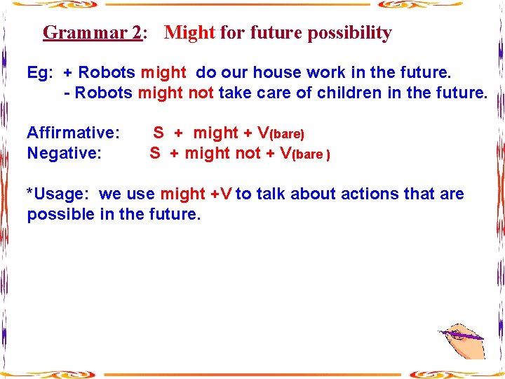 Grammar 2: Might for future possibility Eg: + Robots might do our house work