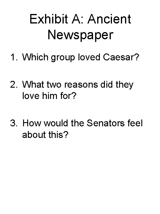 Exhibit A: Ancient Newspaper 1. Which group loved Caesar? 2. What two reasons did