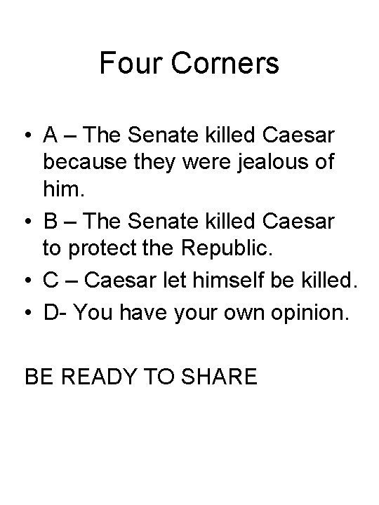 Four Corners • A – The Senate killed Caesar because they were jealous of
