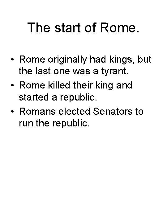 The start of Rome. • Rome originally had kings, but the last one was