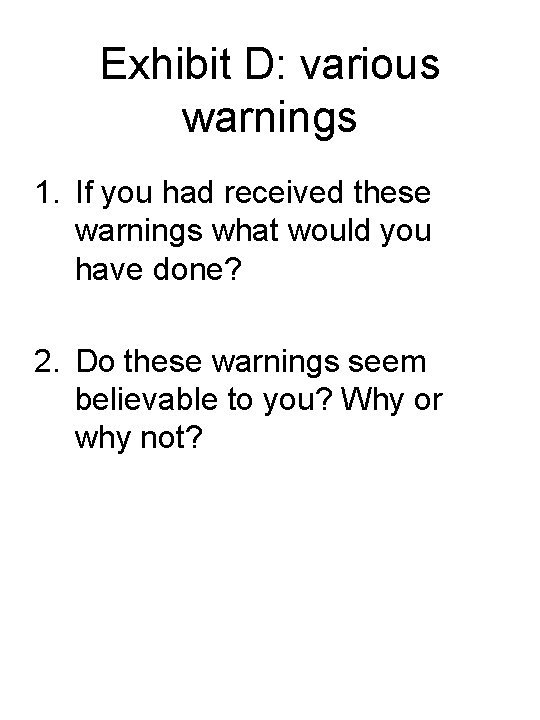 Exhibit D: various warnings 1. If you had received these warnings what would you