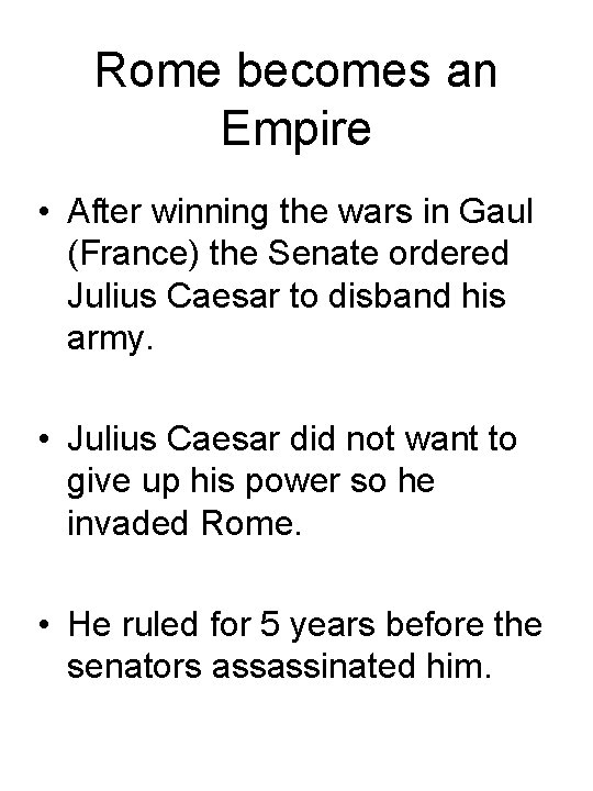 Rome becomes an Empire • After winning the wars in Gaul (France) the Senate