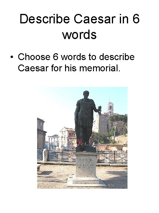 Describe Caesar in 6 words • Choose 6 words to describe Caesar for his