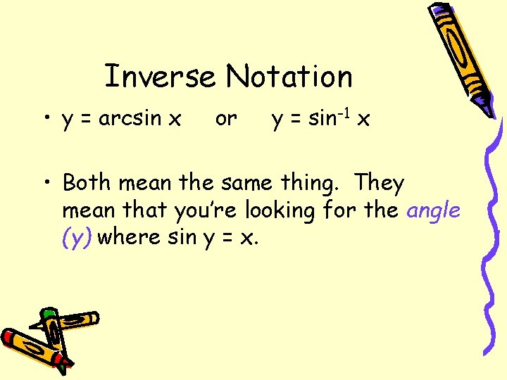 Inverse Notation • y = arcsin x or y = sin-1 x • Both