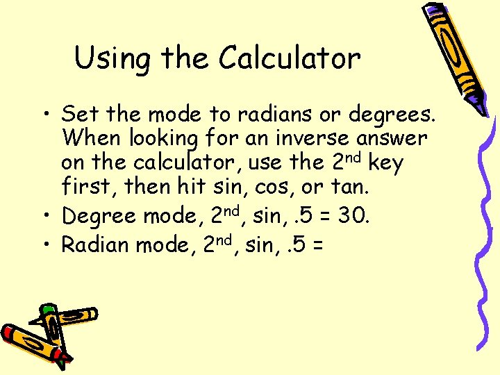 Using the Calculator • Set the mode to radians or degrees. When looking for