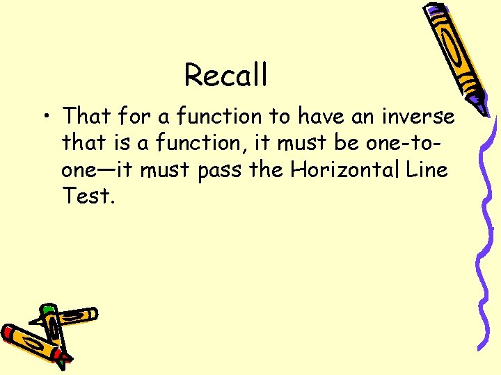 Recall • That for a function to have an inverse that is a function,