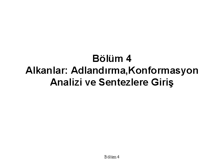 Bölüm 4 Alkanlar: Adlandırma, Konformasyon Analizi ve Sentezlere Giriş Bölüm 4 
