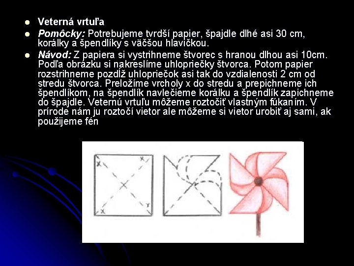 l l l Veterná vrtuľa Pomôcky: Potrebujeme tvrdší papier, špajdle dlhé asi 30 cm,