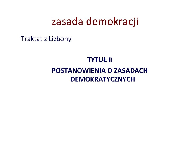 zasada demokracji Traktat z Lizbony TYTUŁ II POSTANOWIENIA O ZASADACH DEMOKRATYCZNYCH 