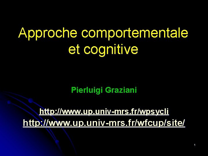 Approche comportementale et cognitive Pierluigi Graziani http: //www. up. univ-mrs. fr/wpsycli http: //www. up.