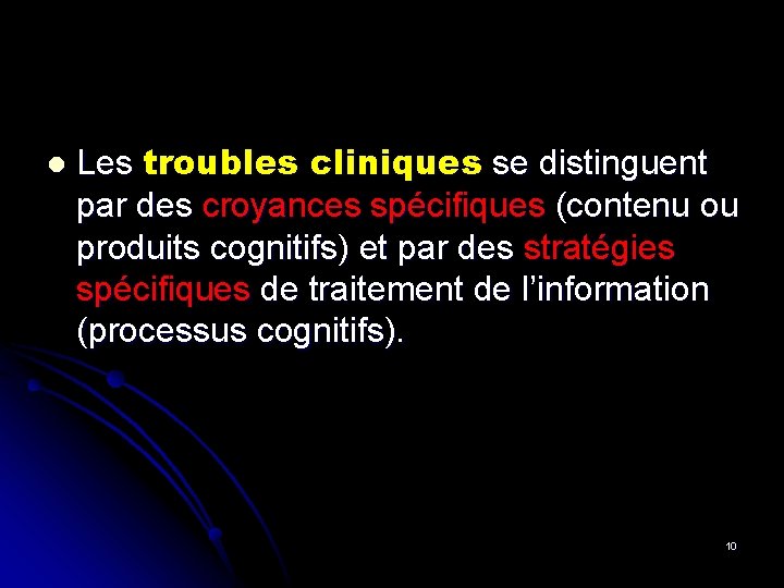 l Les troubles cliniques se distinguent par des croyances spécifiques (contenu ou produits cognitifs)