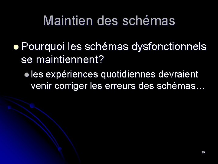 Maintien des schémas l Pourquoi les schémas dysfonctionnels se maintiennent? l les expériences quotidiennes