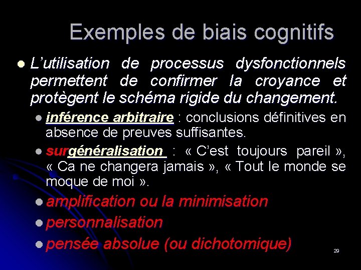 Exemples de biais cognitifs l L’utilisation de processus dysfonctionnels permettent de confirmer la croyance