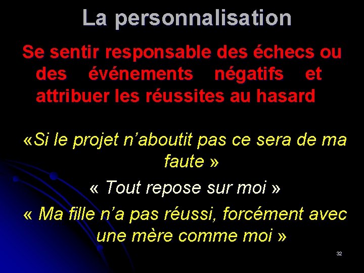 La personnalisation Se sentir responsable des échecs ou des événements négatifs et attribuer les