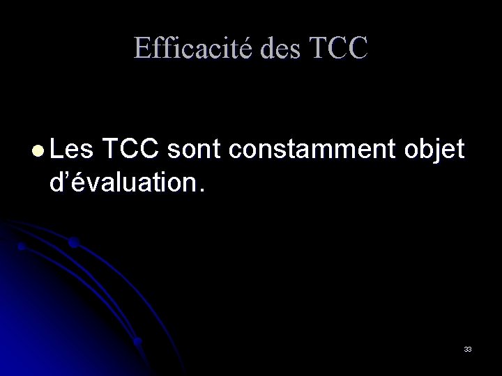 Efficacité des TCC l Les TCC sont constamment objet d’évaluation. 33 