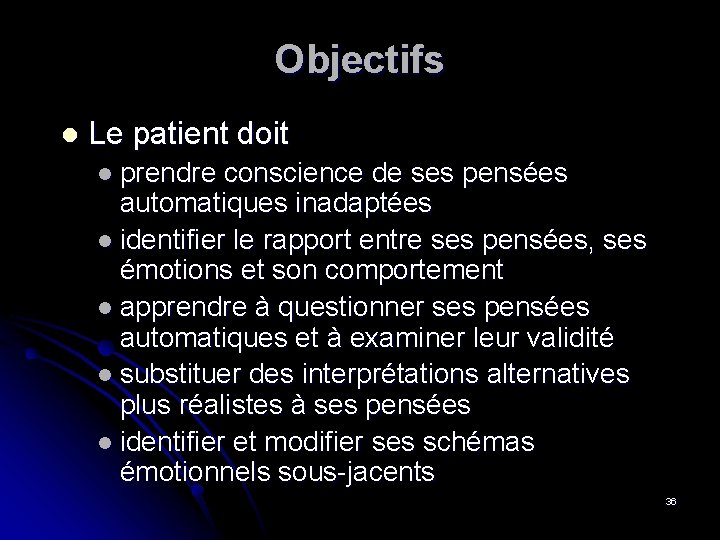 Objectifs l Le patient doit l prendre conscience de ses pensées automatiques inadaptées l