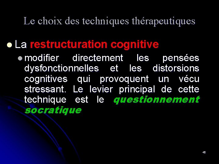 Le choix des techniques thérapeutiques l La restructuration cognitive l modifier directement les pensées