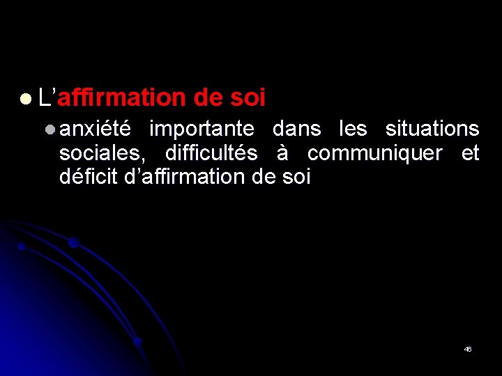 l L’affirmation de soi l anxiété importante dans les situations sociales, difficultés à communiquer