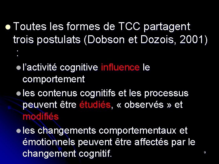 l Toutes les formes de TCC partagent trois postulats (Dobson et Dozois, 2001) :