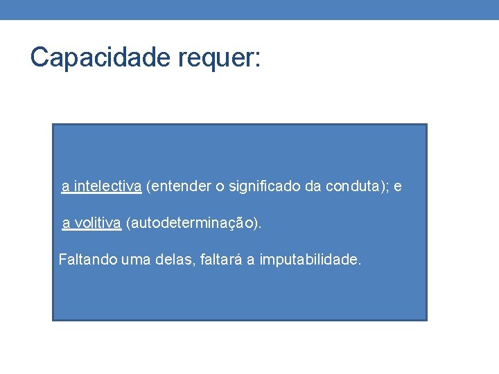 Capacidade requer: a intelectiva (entender o significado da conduta); e a volitiva (autodeterminação). Faltando