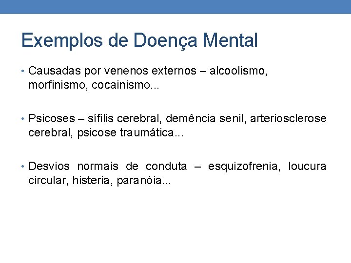 Exemplos de Doença Mental • Causadas por venenos externos – alcoolismo, morfinismo, cocainismo. .
