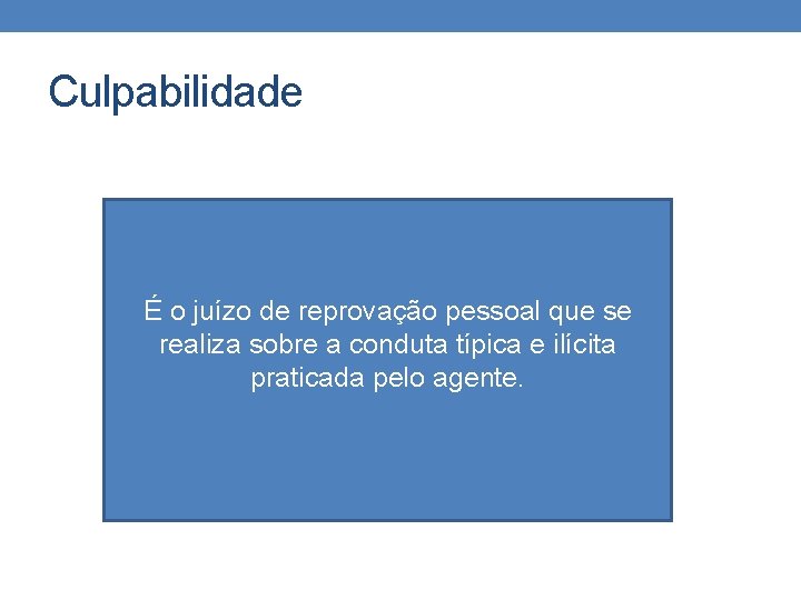 Culpabilidade É o juízo de reprovação pessoal que se realiza sobre a conduta típica