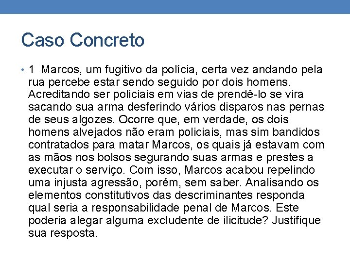 Caso Concreto • 1 Marcos, um fugitivo da polícia, certa vez andando pela rua