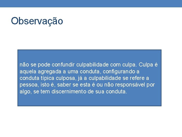 Observação não se pode confundir culpabilidade com culpa. Culpa é aquela agregada a uma