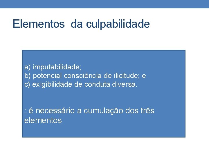 Elementos da culpabilidade a) imputabilidade; b) potencial consciência de ilicitude; e c) exigibilidade de