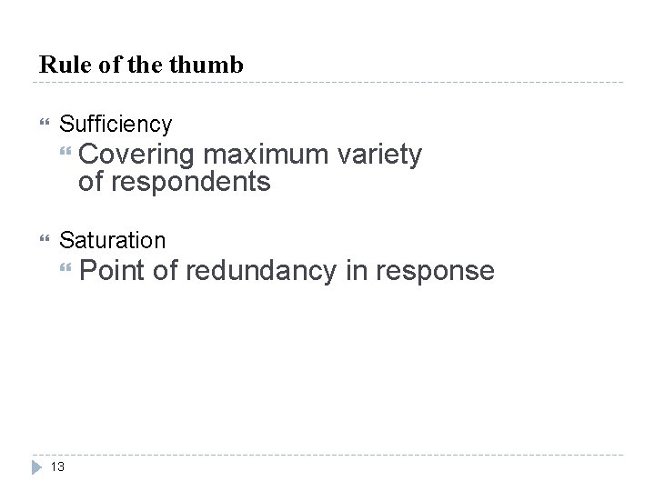 Rule of the thumb Sufficiency Covering maximum variety of respondents Saturation Point of 13