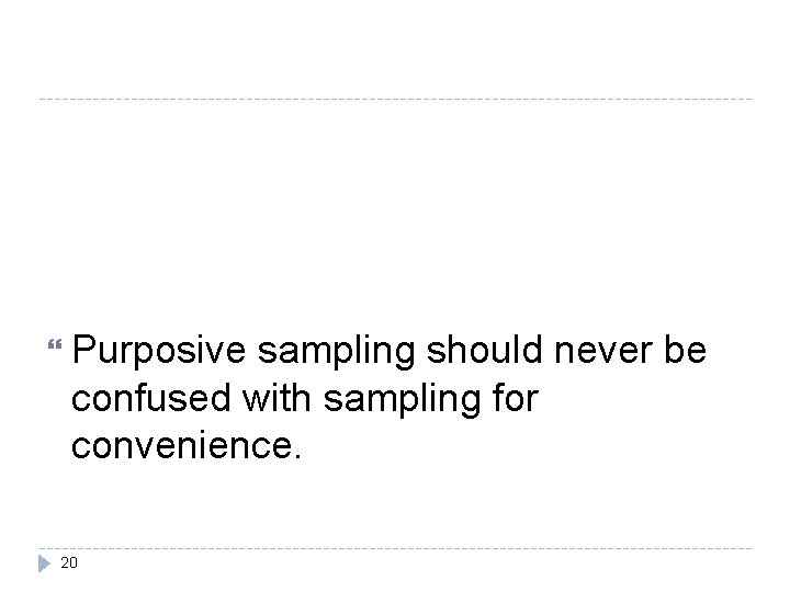  Purposive sampling should never be confused with sampling for convenience. 20 