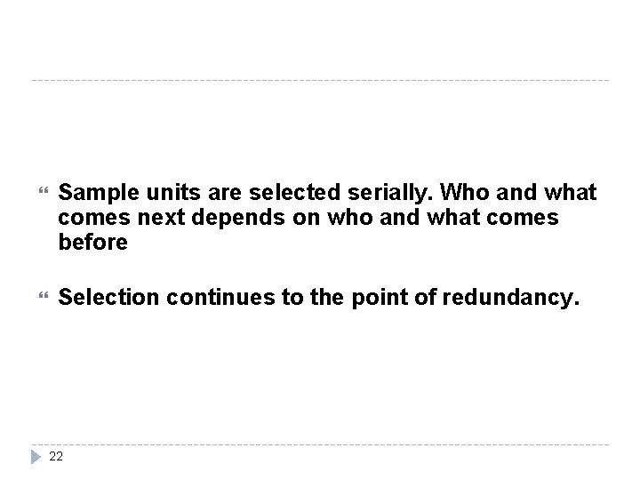  Sample units are selected serially. Who and what comes next depends on who