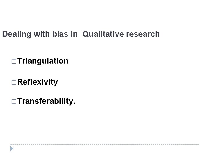 Dealing with bias in Qualitative research �Triangulation �Reflexivity �Transferability. 