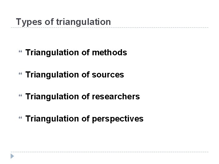 Types of triangulation Triangulation of methods Triangulation of sources Triangulation of researchers Triangulation of