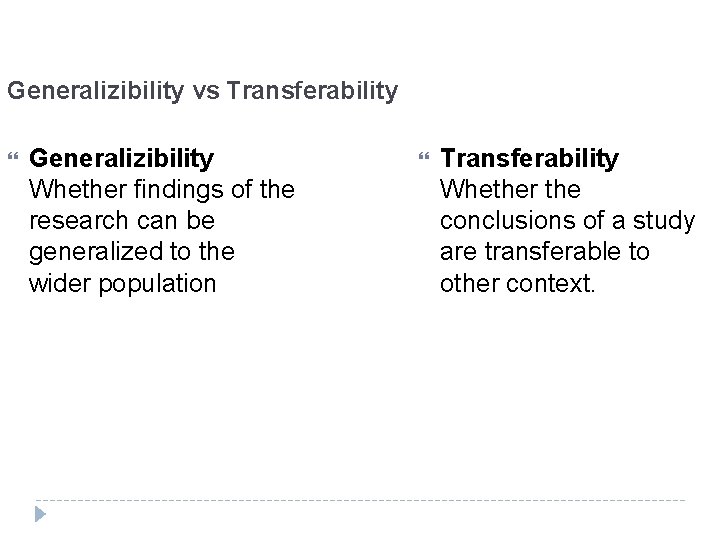 Generalizibility vs Transferability Generalizibility Whether findings of the research can be generalized to the