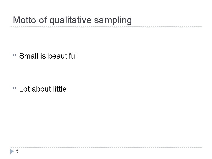 Motto of qualitative sampling Small is beautiful Lot about little 5 