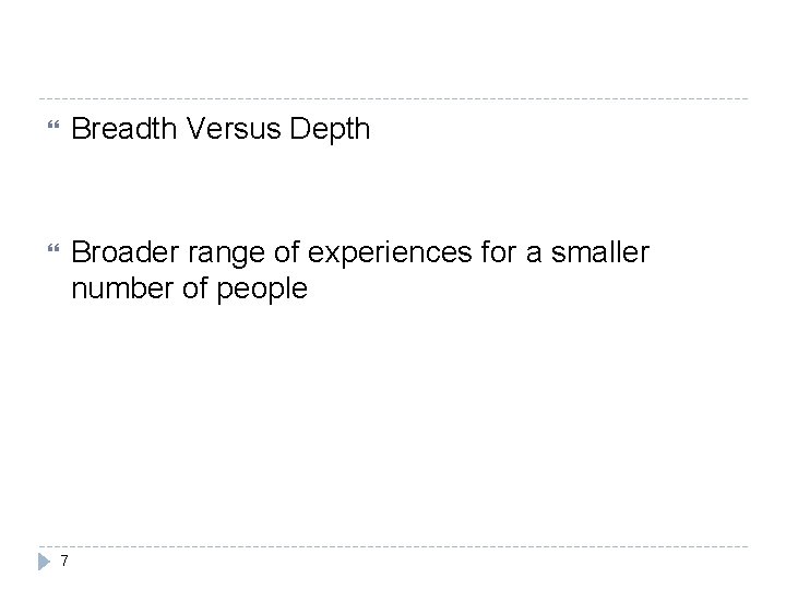  Breadth Versus Depth Broader range of experiences for a smaller number of people
