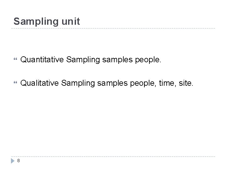 Sampling unit Quantitative Sampling samples people. Qualitative Sampling samples people, time, site. 8 