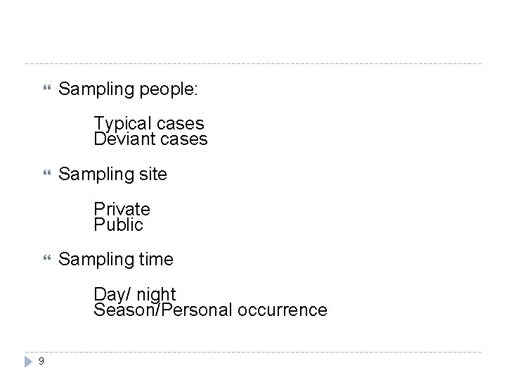  Sampling people: Typical cases Deviant cases Sampling site Private Public Sampling time Day/