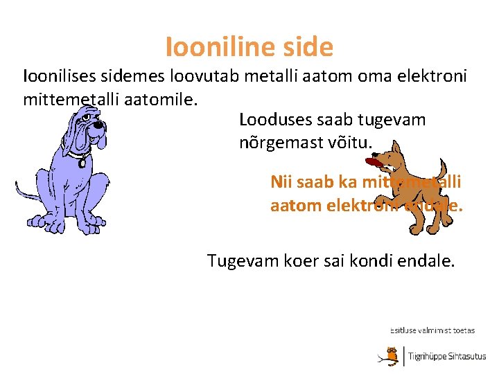 Iooniline side Ioonilises sidemes loovutab metalli aatom oma elektroni mittemetalli aatomile. Looduses saab tugevam